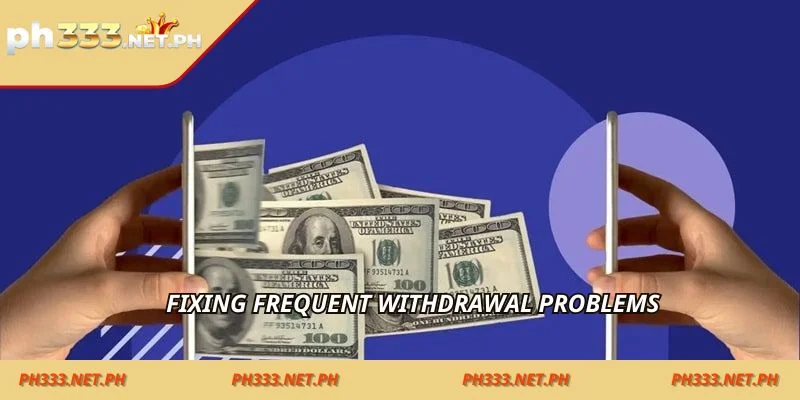 Fixing frequent withdrawal problems