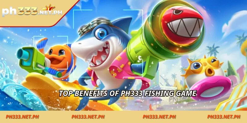 Top benefits of ph333 fishing game